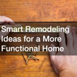 Smart Remodeling Ideas for a More Functional Home